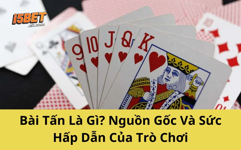 Chơi Bài Tấn Không Khó – Chỉ Cần Làm Đúng Cách Này Bài Tấn Là Gì? Nguồn Gốc Và Sức Hấp Dẫn Của Trò Chơi