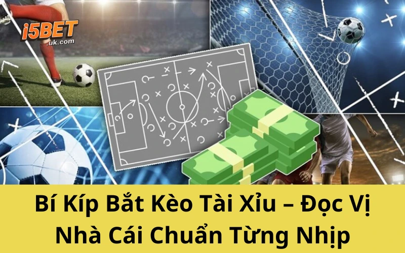 Bí Kíp Bắt Kèo Tài Xỉu – Đọc Vị Nhà Cái Chuẩn Từng Nhịp