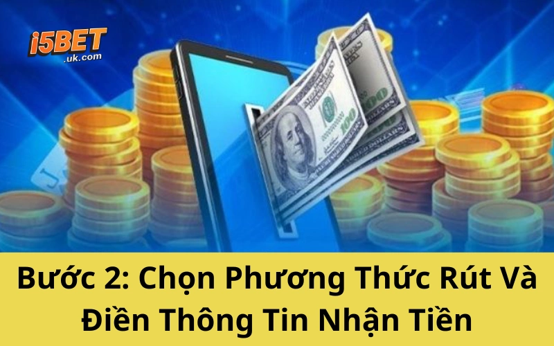 Hướng Dẫn Rút Tiền I5BET Mới Nhất 2025 Không Lo Bị Treo Bước 2: Chọn Phương Thức Rút Và Điền Thông Tin Nhận Tiền