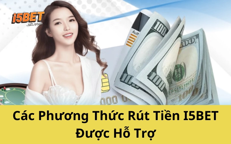 Hướng Dẫn Rút Tiền I5BET Mới Nhất 2025 Không Lo Bị Treo Các Phương Thức Rút Tiền I5BET Được Hỗ Trợ