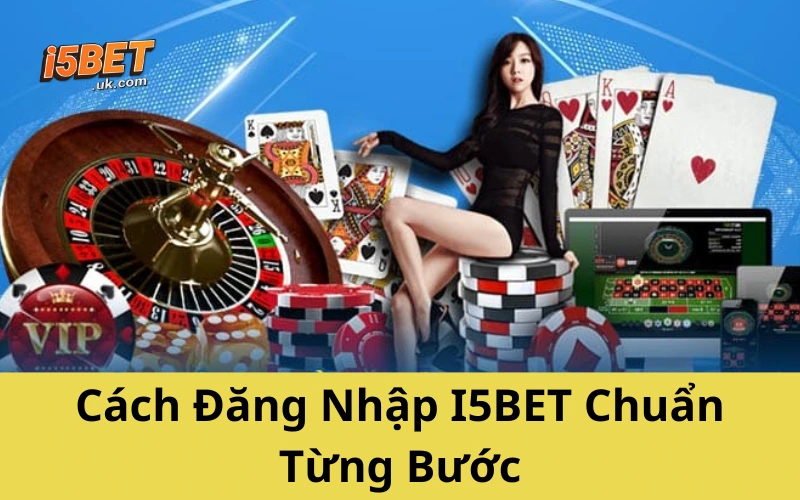 Hướng Dẫn Đăng Nhập I5BET Nhanh – Gọn – Không Lỗi, Chuẩn 2025 Cách Đăng Nhập I5BET Chuẩn Từng Bước