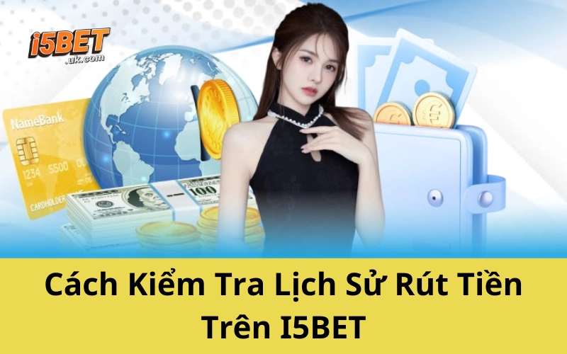 Hướng Dẫn Rút Tiền I5BET Mới Nhất 2025 Không Lo Bị Treo Cách Kiểm Tra Lịch Sử Rút Tiền Trên I5BET