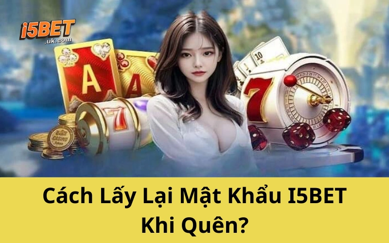 Câu Hỏi Thường Gặp I5BET – Gỡ Rối Mọi Thắc Mắc Nhanh Nhất Cách Lấy Lại Mật Khẩu I5BET Khi Quên?