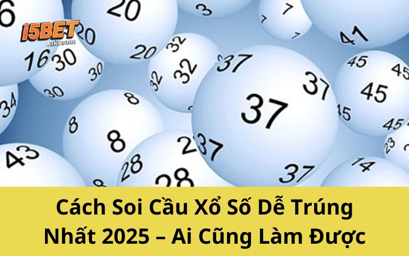 Cách Soi Cầu Xổ Số Dễ Trúng Nhất 2025 – Ai Cũng Làm Được