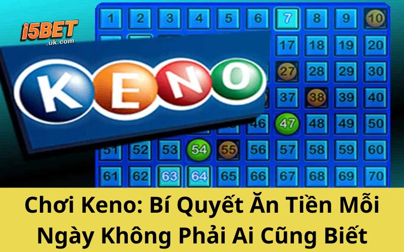 Chơi Keno_ Bí Quyết Ăn Tiền Mỗi Ngày Không Phải Ai Cũng Biết