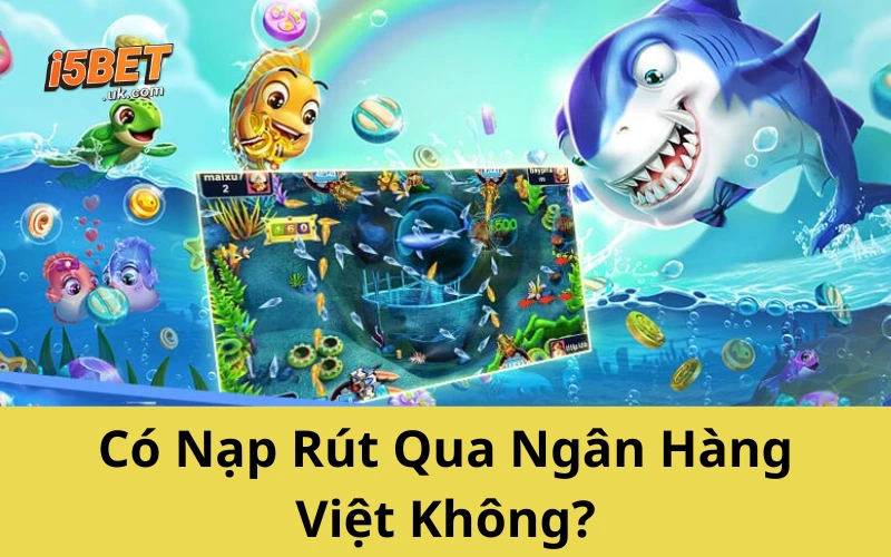 Có Nạp Rút Qua Ngân Hàng Việt Không?