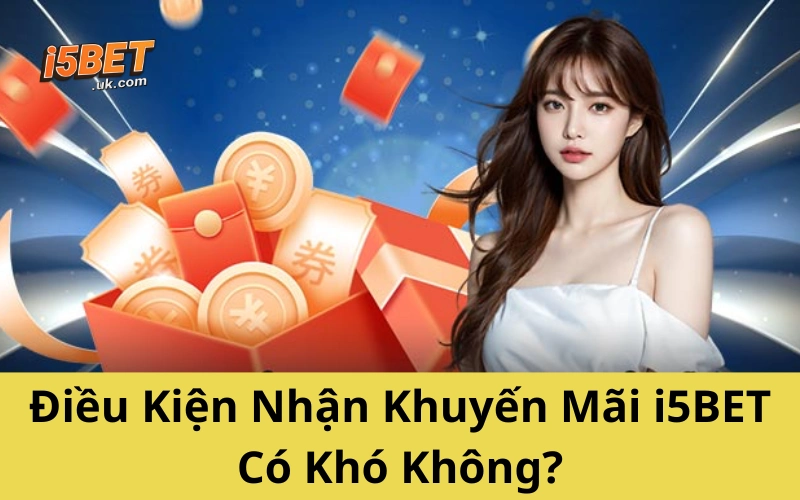 Săn Khuyến Mãi i5BET Siêu Hấp Dẫn Dành Riêng Cho Hội Viên Điều Kiện Nhận Khuyến Mãi i5BET Có Khó Không?