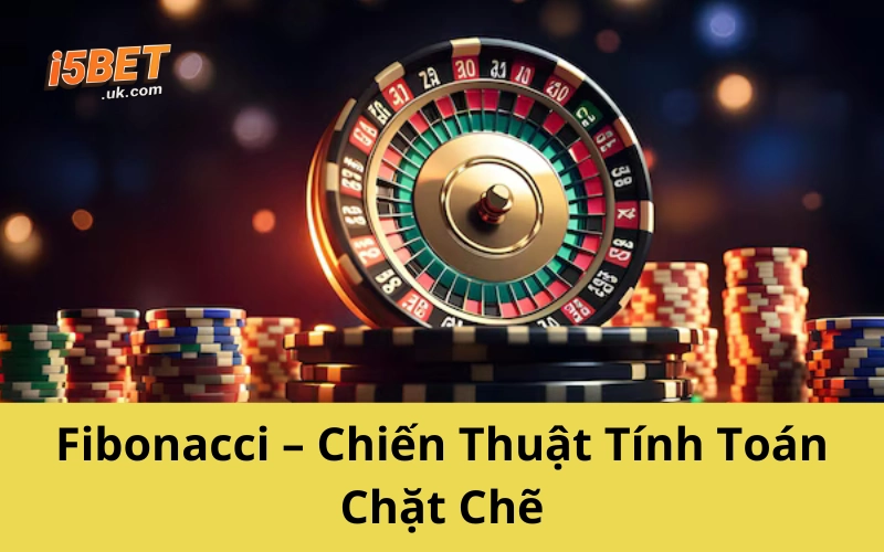 Chiến Thuật Roulette: Hé Lộ Bí Kíp Đỉnh Cao Từ Giới Cao Thủ Fibonacci – Chiến Thuật Tính Toán Chặt Chẽ