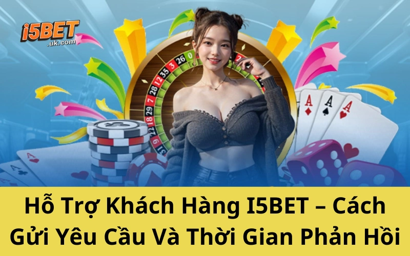 Câu Hỏi Thường Gặp I5BET – Gỡ Rối Mọi Thắc Mắc Nhanh Nhất Hỗ Trợ Khách Hàng I5BET – Cách Gửi Yêu Cầu Và Thời Gian Phản Hồi