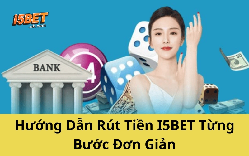 Hướng Dẫn Rút Tiền I5BET Mới Nhất 2025 Không Lo Bị Treo Hướng Dẫn Rút Tiền I5BET Từng Bước Đơn Giản
