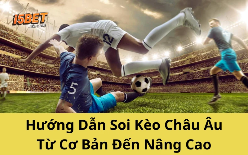 Kèo Châu Âu Từ A–Z: Cách Soi Và Bắt Kèo Chính Xác Hướng Dẫn Soi Kèo Châu Âu Từ Cơ Bản Đến Nâng Cao