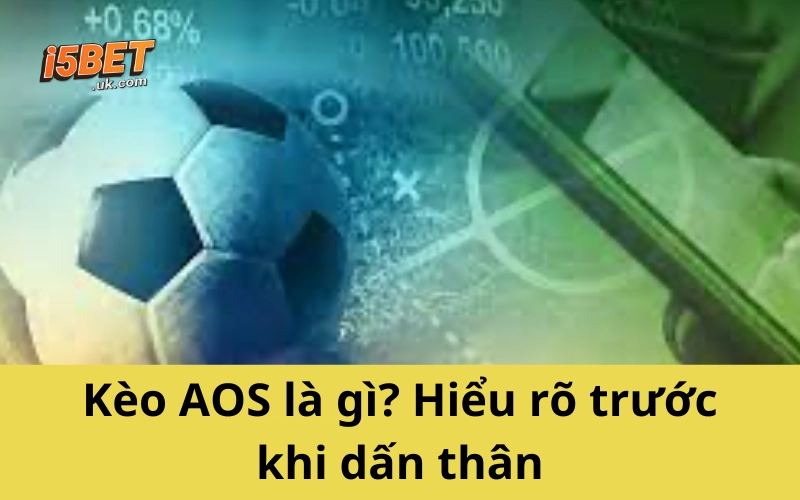 Bí Quyết Bắt Kèo AOS Chuẩn - Tỷ Lệ Ăn Cực Cao Kèo AOS là gì? Hiểu rõ trước khi dấn thân