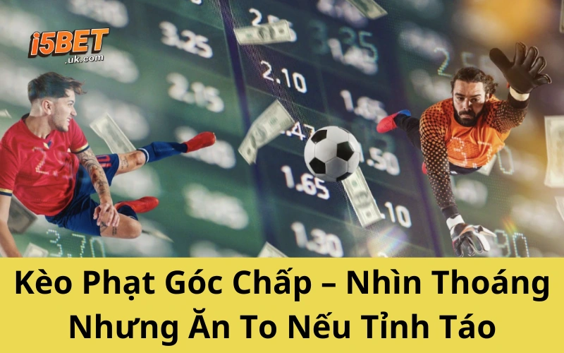 Bóc Mẹo Soi Kèo Phạt Góc Chuẩn Như Dân Cá Độ Lâu Năm Kèo Phạt Góc Chấp – Nhìn Thoáng Nhưng Ăn To Nếu Tỉnh Táo