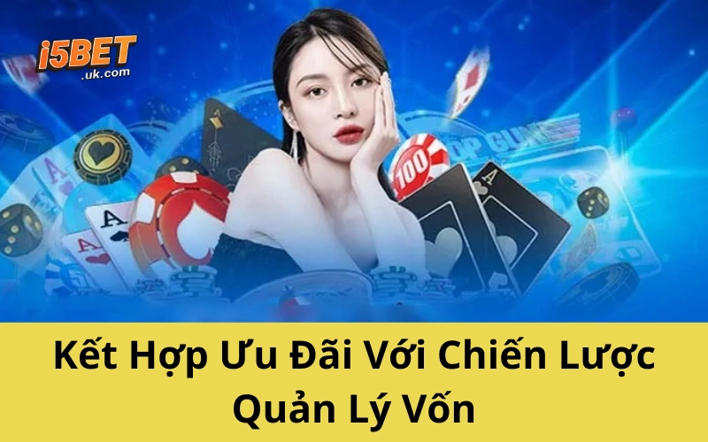 Săn Khuyến Mãi i5BET Siêu Hấp Dẫn Dành Riêng Cho Hội Viên Kết Hợp Ưu Đãi Với Chiến Lược Quản Lý Vốn