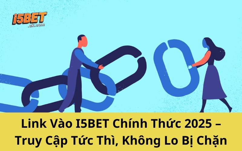 Link Vào I5BET Mới Nhất 2025 – Link Truy Cập Duy Nhất Link Vào I5BET Chính Thức 2025 – Truy Cập Tức Thì, Không Lo Bị Chặn