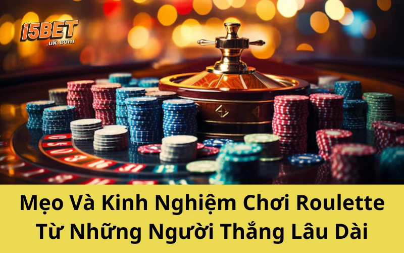 Chiến Thuật Roulette: Hé Lộ Bí Kíp Đỉnh Cao Từ Giới Cao Thủ Mẹo Và Kinh Nghiệm Chơi Roulette Từ Những Người Thắng Lâu Dài