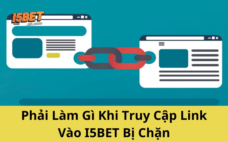 Link Vào I5BET Mới Nhất 2025 – Link Truy Cập Duy Nhất Phải Làm Gì Khi Truy Cập Link Vào I5BET Bị Chặn