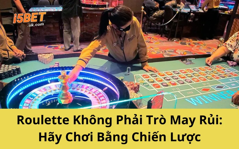 Chiến Thuật Roulette: Hé Lộ Bí Kíp Đỉnh Cao Từ Giới Cao Thủ Roulette Không Phải Trò May Rủi: Hãy Chơi Bằng Chiến Lược
