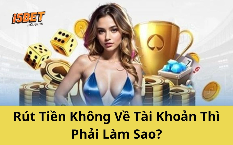 Câu Hỏi Thường Gặp I5BET – Gỡ Rối Mọi Thắc Mắc Nhanh Nhất Rút Tiền Không Về Tài Khoản Thì Phải Làm Sao?