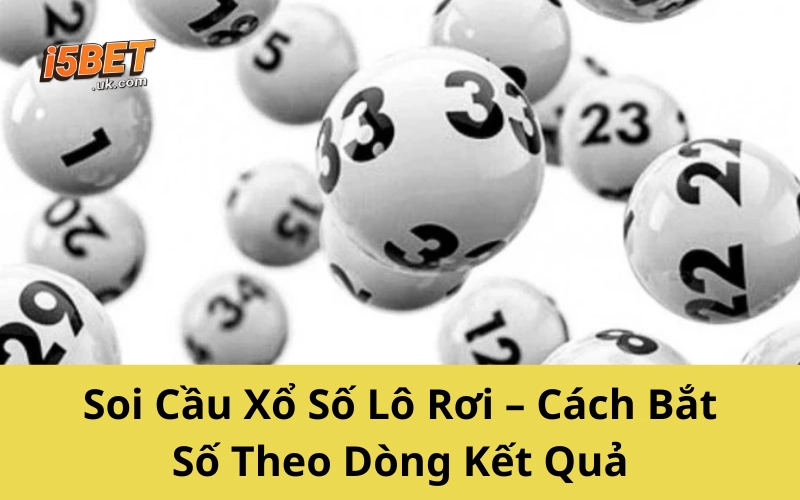 Cách Soi Cầu Xổ Số Dễ Trúng Nhất 2025 – Ai Cũng Làm Được Soi Cầu Xổ Số Lô Rơi – Cách Bắt Số Theo Dòng Kết Quả