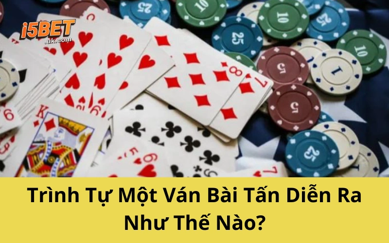 Chơi Bài Tấn Không Khó – Chỉ Cần Làm Đúng Cách Này Trình Tự Một Ván Bài Tấn Diễn Ra Như Thế Nào?