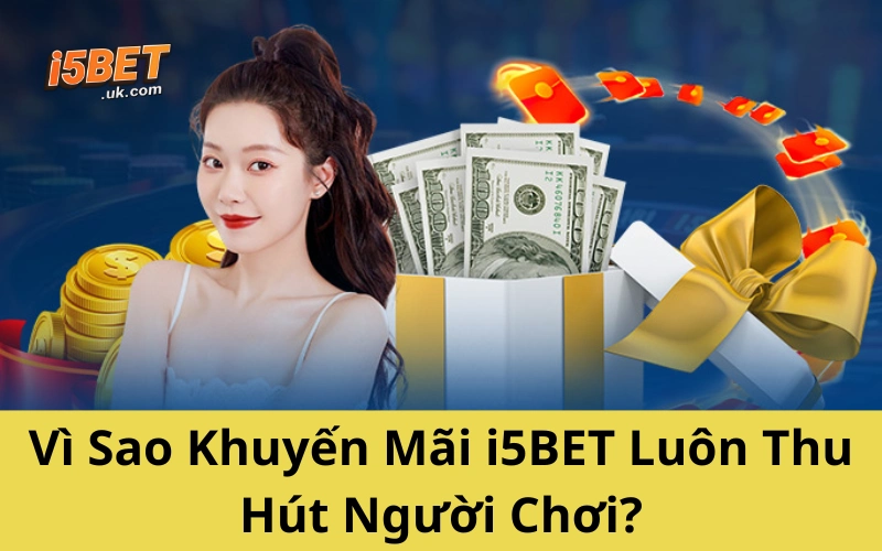 Săn Khuyến Mãi i5BET Siêu Hấp Dẫn Dành Riêng Cho Hội Viên Vì Sao Khuyến Mãi i5BET Luôn Thu Hút Người Chơi?