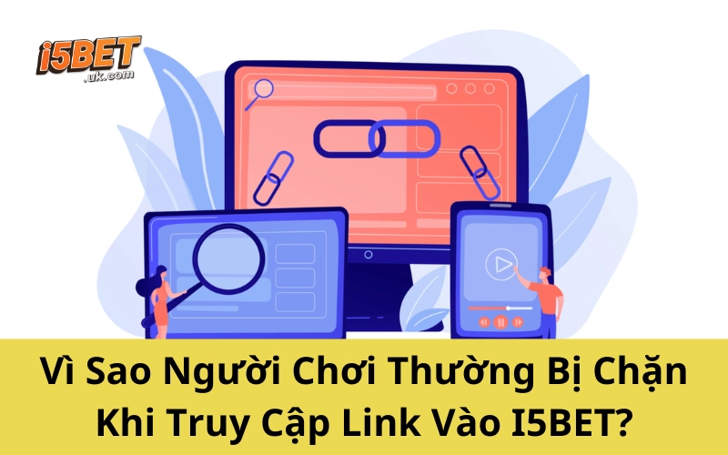 Link Vào I5BET Mới Nhất 2025 – Link Truy Cập Duy Nhất Vì Sao Người Chơi Thường Bị Chặn Khi Truy Cập Link Vào I5BET