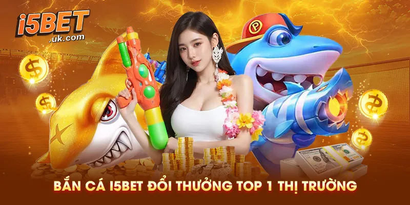 Bắn Cá Đổi Thưởng – Rung Chuông Vàng, Hốt Tiền Thật Tại I5BET