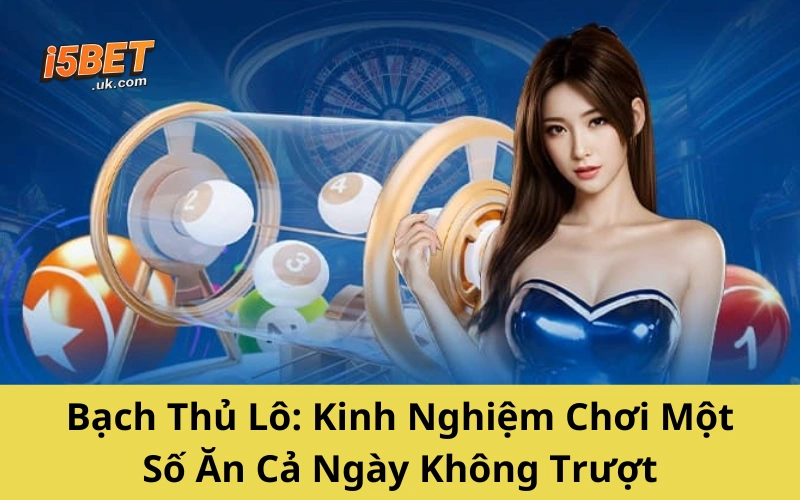 Bạch Thủ Lô: Kinh Nghiệm Chơi Một Số Ăn Cả Ngày Không Trượt
