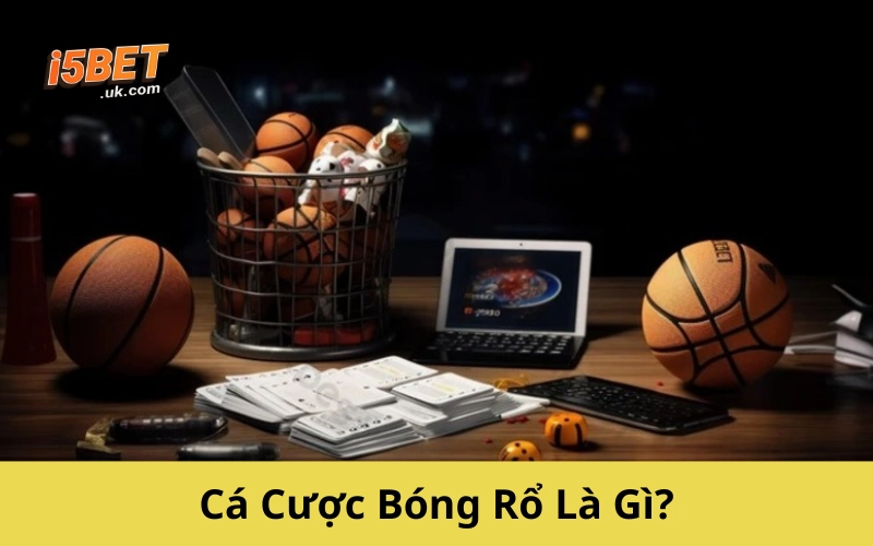 Cá Cược Bóng Rổ: Hướng Dẫn Toàn Diện Từ A-Z Cho Người Chơi Cá Cược Bóng Rổ Là Gì?