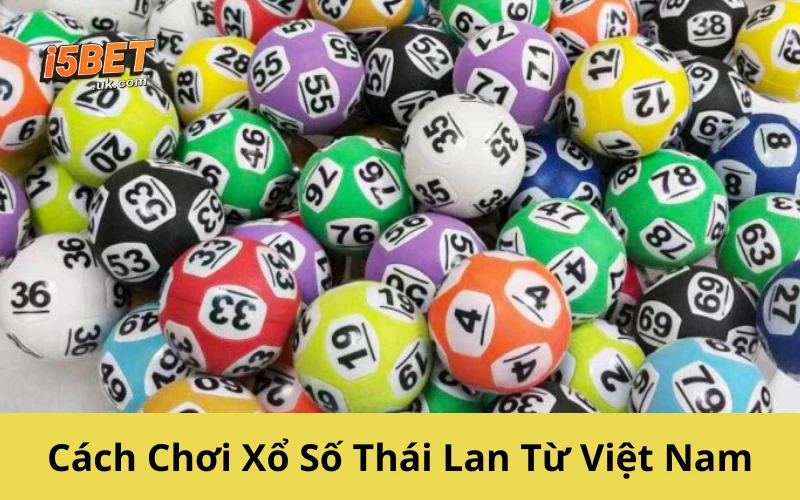 Xổ Số Thái Lan: Hướng Dẫn Chơi Và Cách Dự Đoán Chuẩn Cách Chơi Xổ Số Thái Lan Từ Việt Nam