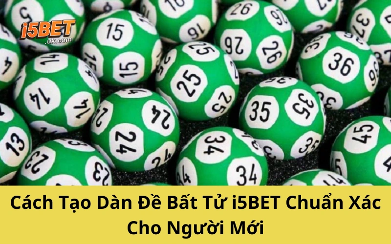 Dàn Đề Bất Tử i5BET: Bí Kíp Giữ Phong Độ Lâu Dài Khi Chơi Lô Đề Cách Tạo Dàn Đề Bất Tử i5BET Chuẩn Xác Cho Người Mới