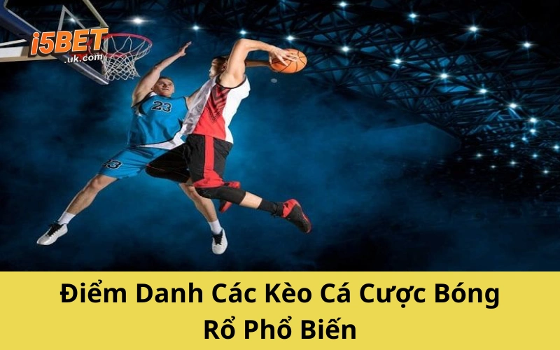 Cá Cược Bóng Rổ: Hướng Dẫn Toàn Diện Từ A-Z Cho Người Chơi Điểm Danh Các Kèo Cá Cược Bóng Rổ Phổ Biến