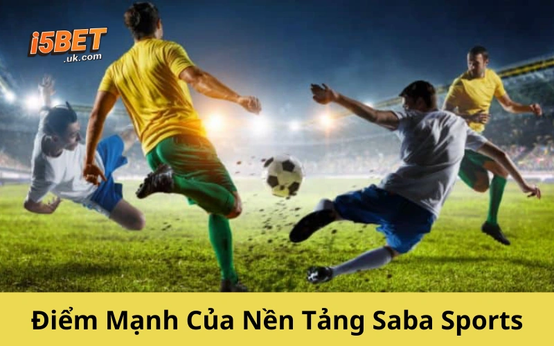 Saba Sports: Thế Giới Cá Cược Thể Thao Ngập Tràn Kèo Ngon Điểm Mạnh Của Nền Tảng Saba Sports