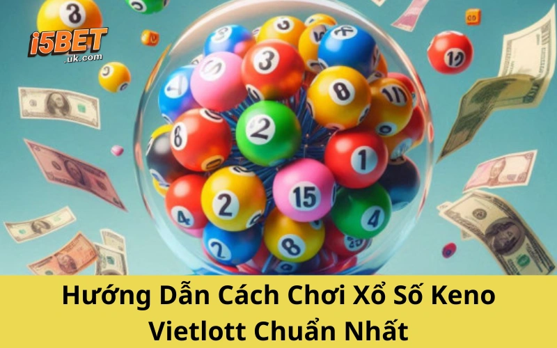 Xổ Số Keno Vietlott: Cách Chơi, Tỷ Lệ Trúng, Kinh Nghiệm Hướng Dẫn Cách Chơi Xổ Số Keno Vietlott Chuẩn Nhất