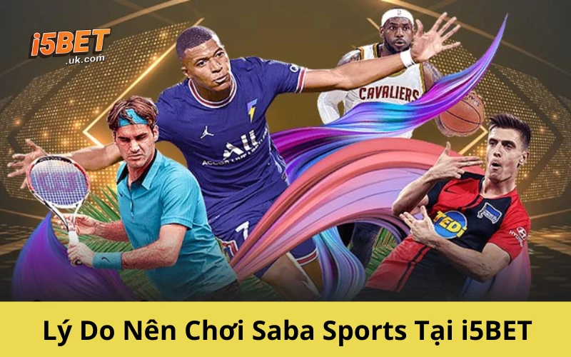 Saba Sports: Thế Giới Cá Cược Thể Thao Ngập Tràn Kèo Ngon Lý Do Nên Chơi Saba Sports Tại i5BET