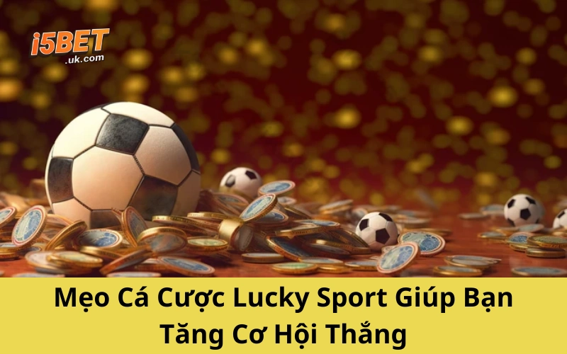Lucky Sport: Trải Nghiệm Cá Cược Thể Thao Đầy Kịch Tính Mẹo Cá Cược Lucky Sport Giúp Bạn Tăng Cơ Hội Thắng