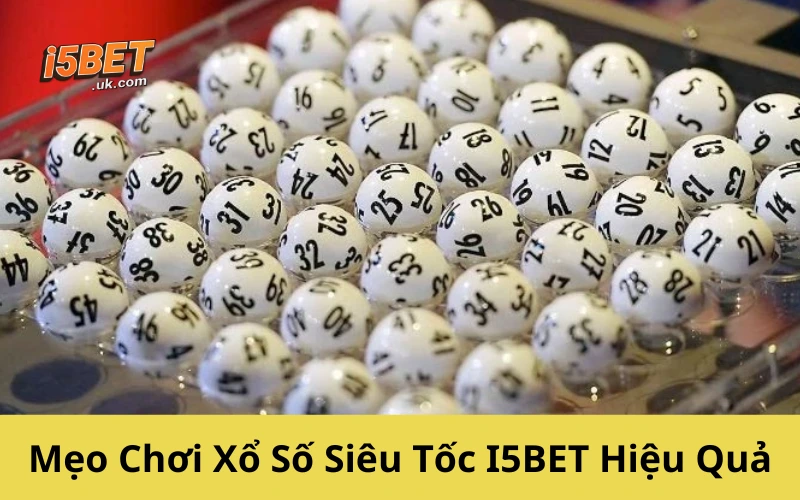 Xổ Số Siêu Tốc I5BET: Cách Chơi, Mẹo Trúng Và Lợi Thế Nổi Bật Mẹo Chơi Xổ Số Siêu Tốc I5BET Hiệu Quả
