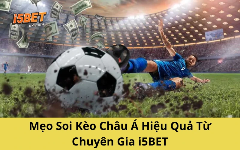 Kèo Châu Á Là Gì? Hướng Dẫn Cách Đọc Và Bắt Chuẩn Mẹo Soi Kèo Châu Á Hiệu Quả Từ Chuyên Gia i5BET