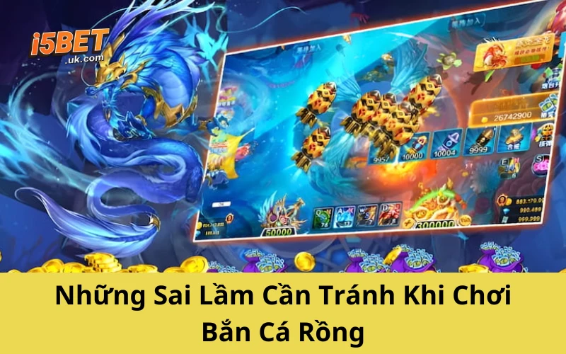 Bắn Cá Rồng – Trò Chơi Săn Thưởng Cực Đã Không Thể Bỏ Lỡ Những Sai Lầm Cần Tránh Khi Chơi Bắn Cá Rồng