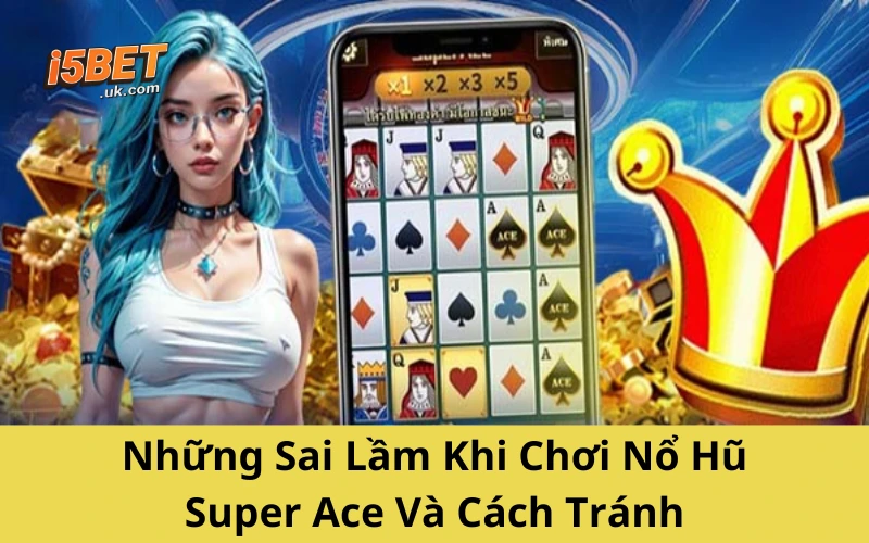 Nổ Hũ Super Ace: Hướng Dẫn Chơi & Mẹo Thắng Lớn Những Sai Lầm Khi Chơi Nổ Hũ Super Ace Và Cách Tránh
