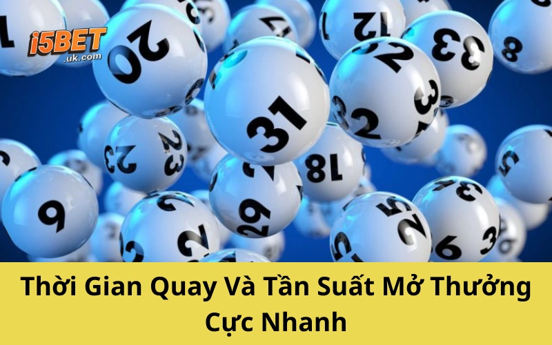 Xổ Số Siêu Tốc I5BET: Cách Chơi, Mẹo Trúng Và Lợi Thế Nổi Bật Thời Gian Quay Và Tần Suất Mở Thưởng Cực Nhanh