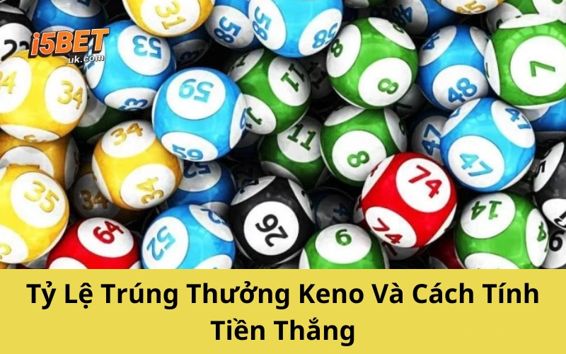 Xổ Số Keno Vietlott: Cách Chơi, Tỷ Lệ Trúng, Kinh Nghiệm Tỷ Lệ Trúng Thưởng Keno Và Cách Tính Tiền Thắng