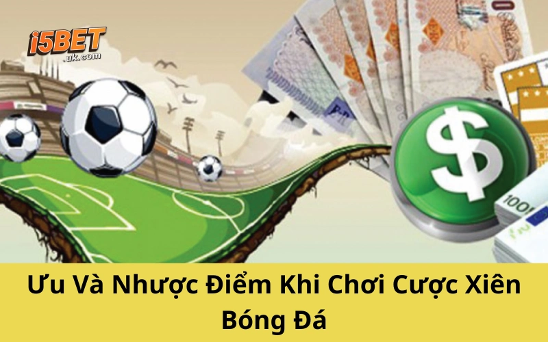 Cược Xiên Bóng Đá: Cách Chơi, Mẹo Hay Và Lưu Ý Từ Cao Thủ Ưu Và Nhược Điểm Khi Chơi Cược Xiên Bóng Đá