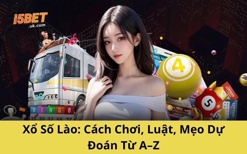 Xổ Số Lào: Cách Chơi, Luật, Mẹo Dự Đoán Từ A–Z