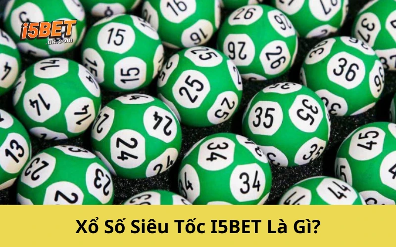 Xổ Số Siêu Tốc I5BET: Cách Chơi, Mẹo Trúng Và Lợi Thế Nổi Bật Xổ Số Siêu Tốc I5BET Là Gì?