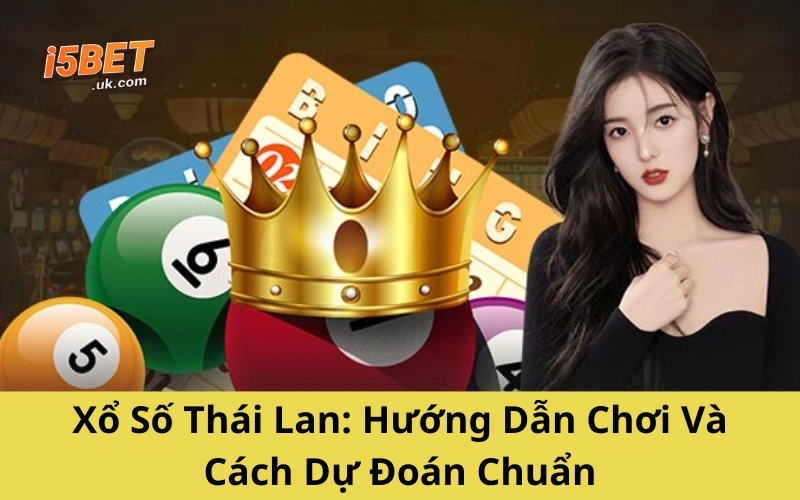 Xổ Số Thái Lan: Hướng Dẫn Chơi Và Cách Dự Đoán Chuẩn